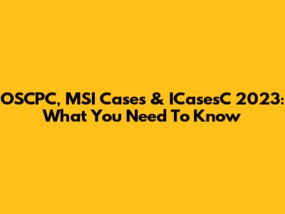 OSCPC, MSI Cases & ICasesC 2023: What You Need To Know