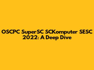 OSCPC SuperSC SCKomputer SESC 2022: A Deep Dive
