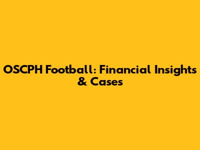 OSCPH Football: Financial Insights & Cases