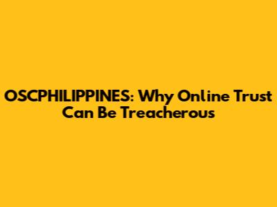 OSCPHILIPPINES: Why Online Trust Can Be Treacherous