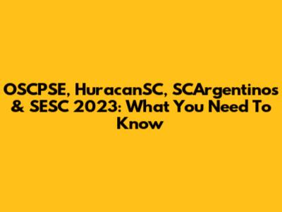 OSCPSE, HuracanSC, SCArgentinos & SESC 2023: What You Need To Know