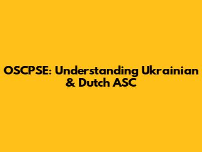 OSCPSE: Understanding Ukrainian & Dutch ASC