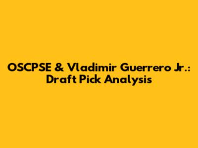 OSCPSE & Vladimir Guerrero Jr.: Draft Pick Analysis