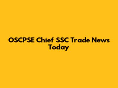 OSCPSE Chief SSC Trade News Today