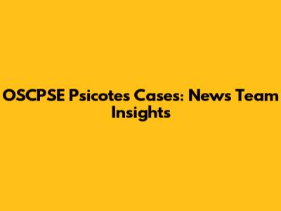 OSCPSE Psicotes Cases: News Team Insights