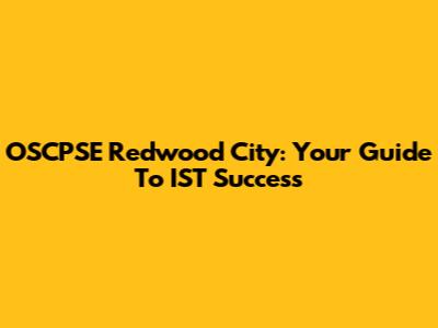 OSCPSE Redwood City: Your Guide To IST Success