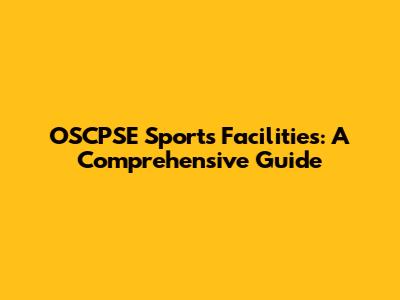 OSCPSE Sports Facilities: A Comprehensive Guide
