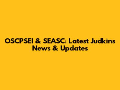 OSCPSEI & SEASC: Latest Judkins News & Updates