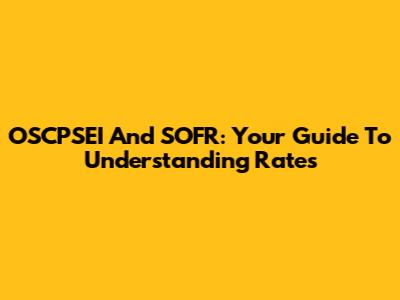 OSCPSEI And SOFR: Your Guide To Understanding Rates