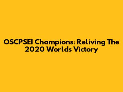 OSCPSEI Champions: Reliving The 2020 Worlds Victory