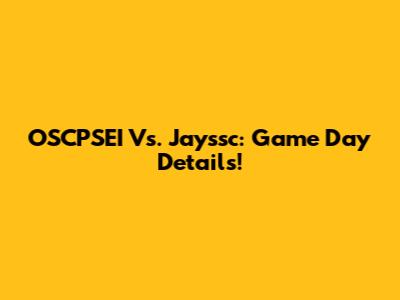 OSCPSEI Vs. Jayssc: Game Day Details!