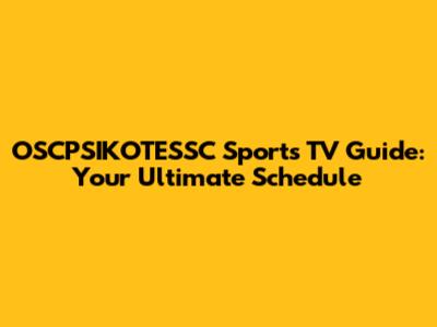 OSCPSIKOTESSC Sports TV Guide: Your Ultimate Schedule
