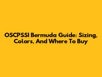 OSCPSSI Bermuda Guide: Sizing, Colors, And Where To Buy
