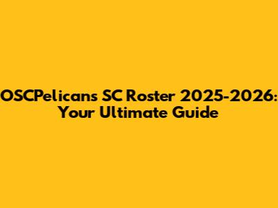 OSCPelicans SC Roster 2025-2026: Your Ultimate Guide