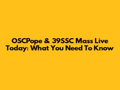 OSCPope & 39SSC Mass Live Today: What You Need To Know