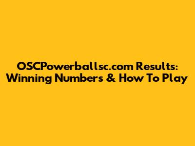 OSCPowerballsc.com Results: Winning Numbers & How To Play