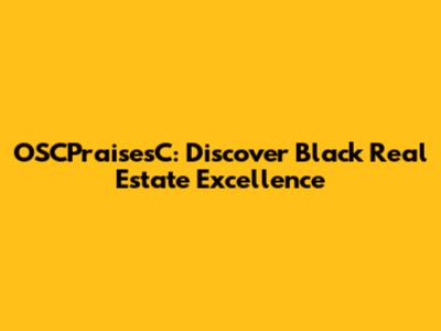 OSCPraisesC: Discover Black Real Estate Excellence