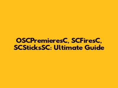 OSCPremieresC, SCFiresC, SCSticksSC: Ultimate Guide