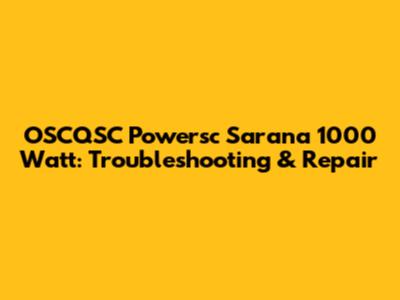 OSCQSC Powersc Sarana 1000 Watt: Troubleshooting & Repair