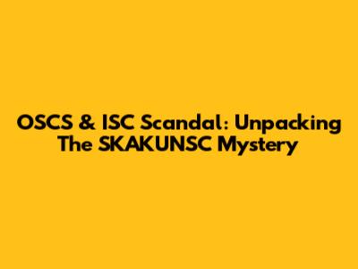 OSCS & ISC Scandal: Unpacking The SKAKUNSC Mystery