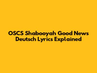 OSCS Shabooyah Good News Deutsch Lyrics Explained