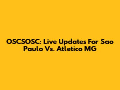 OSCSOSC: Live Updates For Sao Paulo Vs. Atletico MG