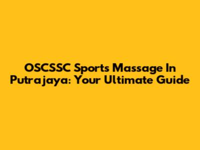 OSCSSC Sports Massage In Putrajaya: Your Ultimate Guide