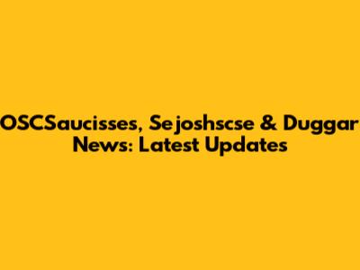 OSCSaucisses, Sejoshscse & Duggar News: Latest Updates