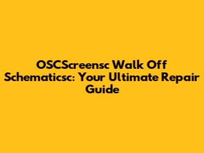 OSCScreensc Walk Off Schematicsc: Your Ultimate Repair Guide