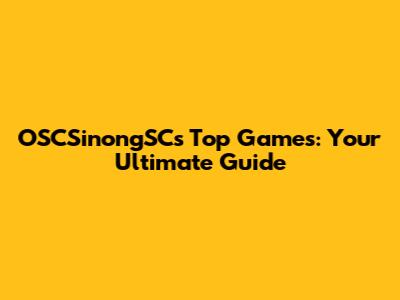 OSCSinongSC's Top Games: Your Ultimate Guide