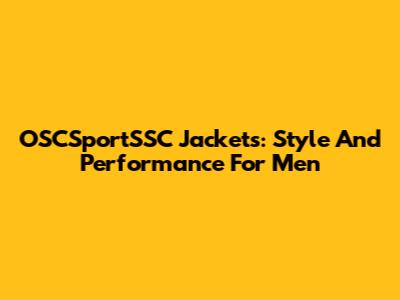 OSCSportSSC Jackets: Style And Performance For Men