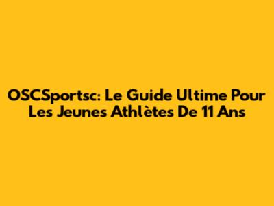OSCSportsc: Le Guide Ultime Pour Les Jeunes Athlètes De 11 Ans