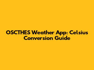 OSCTHES Weather App: Celsius Conversion Guide