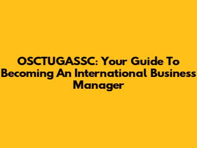 OSCTUGASSC: Your Guide To Becoming An International Business Manager