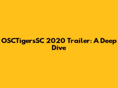 OSCTigersSC 2020 Trailer: A Deep Dive