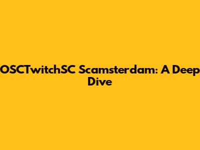 OSCTwitchSC Scamsterdam: A Deep Dive