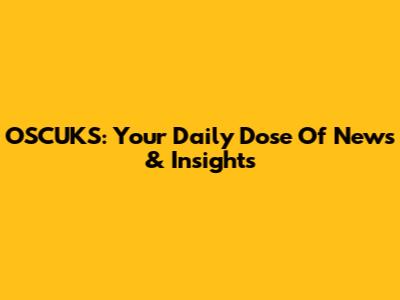 OSCUKS: Your Daily Dose Of News & Insights