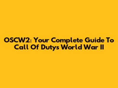 OSCW2: Your Complete Guide To Call Of Duty's World War II