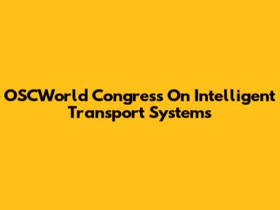 OSCWorld Congress On Intelligent Transport Systems