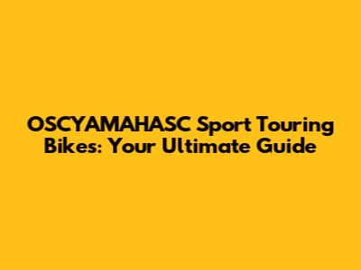 OSCYAMAHASC Sport Touring Bikes: Your Ultimate Guide