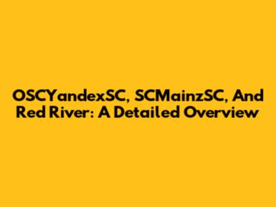 OSCYandexSC, SCMainzSC, And Red River: A Detailed Overview