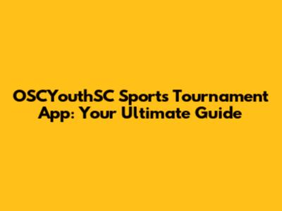 OSCYouthSC Sports Tournament App: Your Ultimate Guide