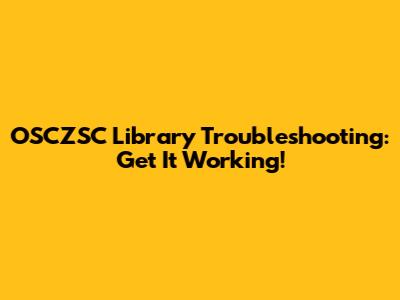 OSCZSC Library Troubleshooting: Get It Working!