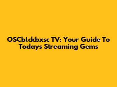 OSCblckbxsc TV: Your Guide To Today's Streaming Gems