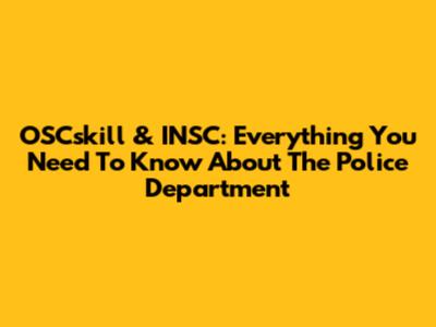 OSCskill & INSC: Everything You Need To Know About The Police Department