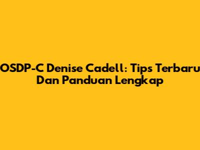 OSDP-C Denise Cadell: Tips Terbaru Dan Panduan Lengkap