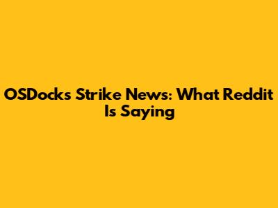 OSDocks Strike News: What Reddit Is Saying
