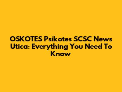 OSKOTES Psikotes SCSC News Utica: Everything You Need To Know