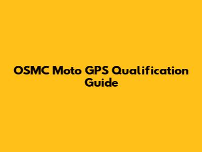 OSMC Moto GPS Qualification Guide