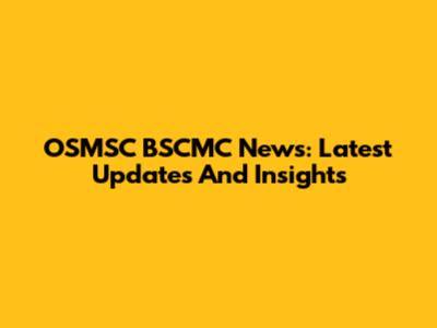 OSMSC BSCMC News: Latest Updates And Insights